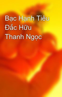 Bạc Hạnh Tiêu Đắc Hữu Thanh Ngọc