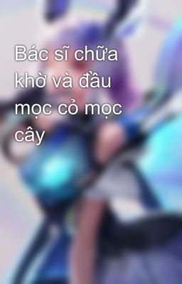 Bác sĩ chữa khờ và đầu mọc cỏ mọc cây