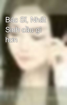 Bác Sĩ, Nhất Sinh cầu gì hơn