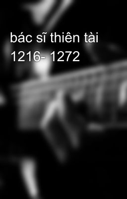 bác sĩ thiên tài 1216- 1272