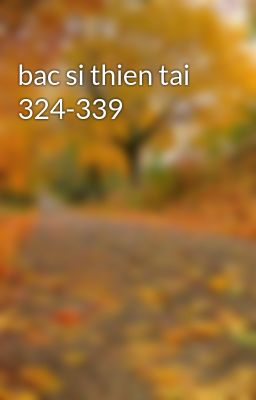 bac si thien tai 324-339