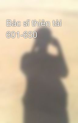 Bác sĩ thiên tài 601-650