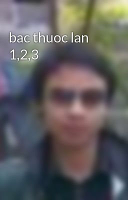 bac thuoc lan 1,2,3