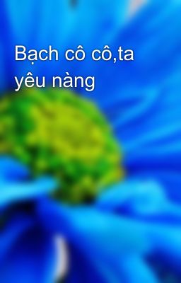 Bạch cô cô,ta yêu nàng