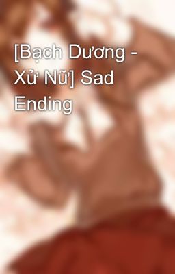[Bạch Dương - Xử Nữ] Sad Ending