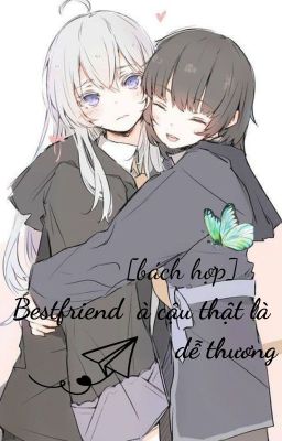 [bách hợp]Bestfriend à, Cậu dễ thương chết mất