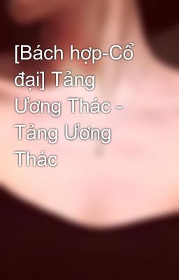 [Bách hợp-Cổ đại] Tảng Ương Thác - Tảng Ương Thác