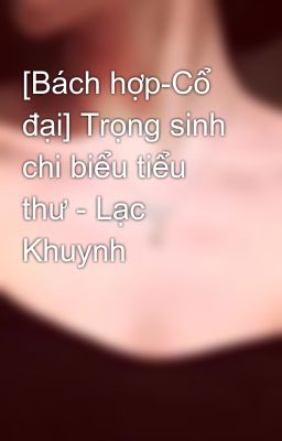 [Bách hợp-Cổ đại] Trọng sinh chi biểu tiểu thư - Lạc Khuynh