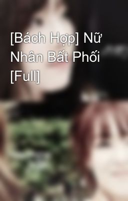 [Bách Hợp] Nữ Nhân Bất Phối [Full]