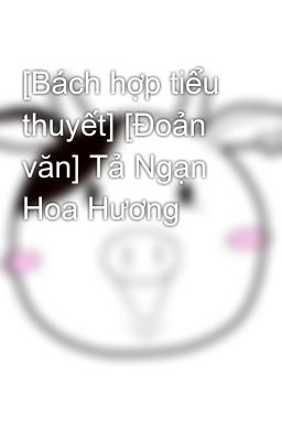 [Bách hợp tiểu thuyết] [Đoản văn] Tả Ngạn Hoa Hương