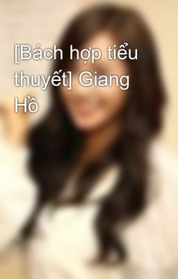 [Bách hợp tiểu thuyết] Giang Hồ