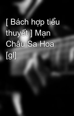 [ Bách hợp tiểu thuyết ] Mạn Châu Sa Hoa  [gl]