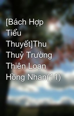 [Bách Hợp Tiểu Thuyết]Thu Thuỷ Trường Thiên Loạn Hồng Nhan(11)