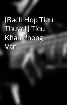 [Bach Hop Tieu Thuyet] Tieu Khan Phong Van
