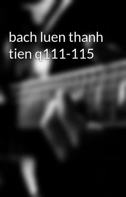 bach luen thanh tien q111-115