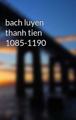 bach luyen thanh tien 1085-1190