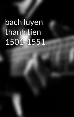 bach luyen thanh tien 1501-1551