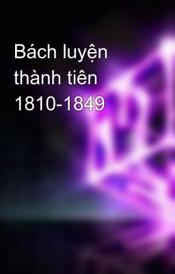 Bách luyện thành tiên 1810-1849