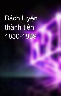 Bách luyện thành tiên 1850-1889