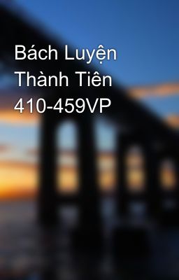 Bách Luyện Thành Tiên 410-459VP