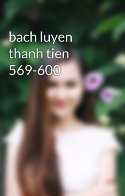 bach luyen thanh tien 569-600