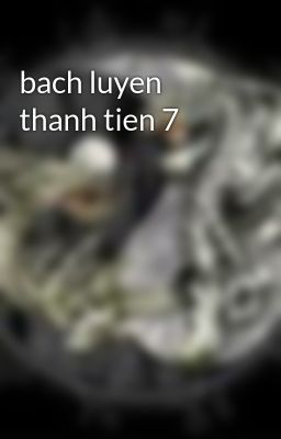 bach luyen thanh tien 7