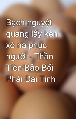 Bạch nguyệt quang lấy kèn xô na phục người - Thần Tiên Bảo Bối Phái Đại Tinh