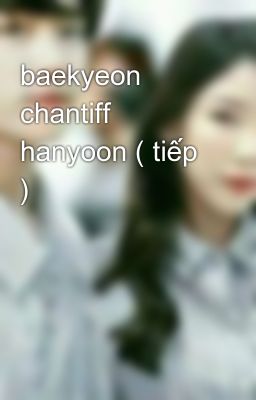 baekyeon chantiff hanyoon ( tiếp )