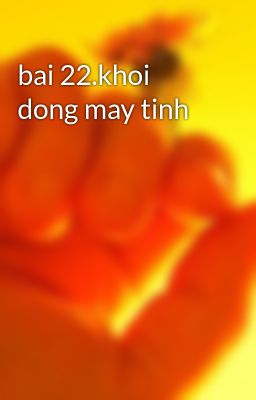 bai 22.khoi dong may tinh