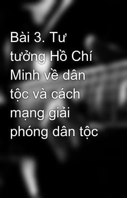 Bài 3. Tư tưởng Hồ Chí Minh về dân tộc và cách mạng giải phóng dân tộc