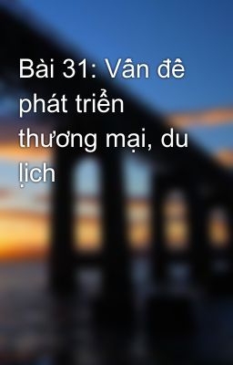 Bài 31: Vấn đề phát triển thương mại, du lịch