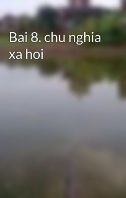 Bai 8. chu nghia xa hoi