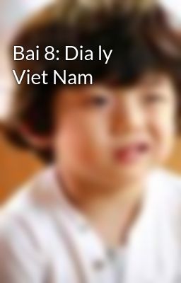 Bai 8: Dia ly Viet Nam