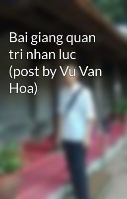 Bai giang quan tri nhan luc (post by Vu Van Hoa)