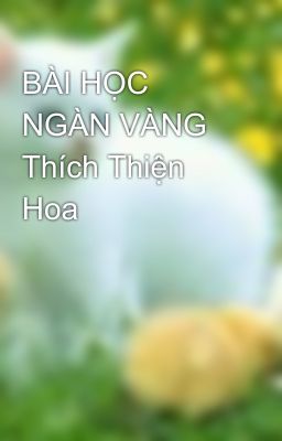 BÀI HỌC NGÀN VÀNG Thích Thiện Hoa