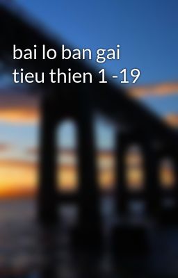 bai lo ban gai tieu thien 1 -19