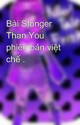 Bài Stonger Than You phiên bản việt chế .