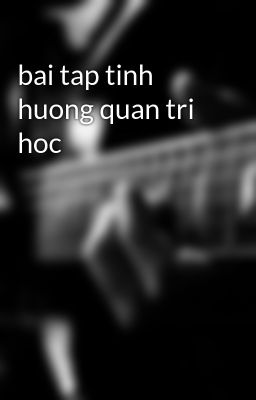 bai tap tinh huong quan tri hoc