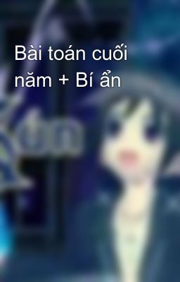 Bài toán cuối năm + Bí ẩn