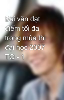 Bài văn đạt điểm tối đa trong mùa thi đại học 2007 TQ - 1