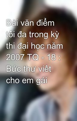 Bài văn điểm tối đa trong kỳ thi đại học năm 2007 TQ - 18 : Bức thư viết cho em gái