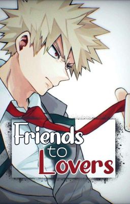 (Bakugo/You) Friends to Lovers