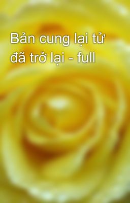 Bản cung lại tử đã trở lại - full