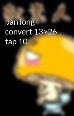 ban long convert 13>26 tap 10
