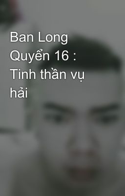 Ban Long Quyển 16 : Tinh thần vụ hải