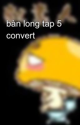 bàn long tap 5 convert