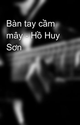 Bàn tay cầm mây - Hồ Huy Sơn