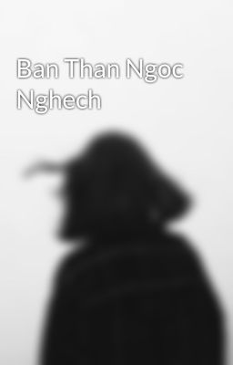 Ban Than Ngoc Nghech