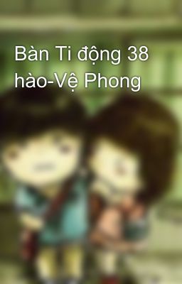 Bàn Ti động 38 hào-Vệ Phong