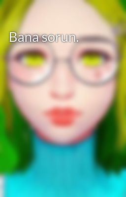 Bana sorun. 